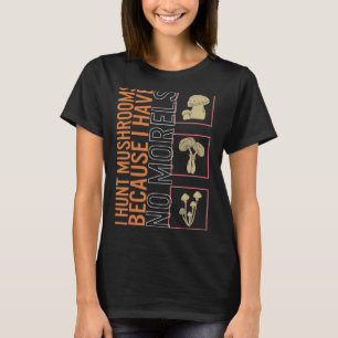 Ich jage Pilze, weil ich keinen Pilz mehr habe T-Shirt
