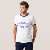 'Ich je älter erhalte, desto besser ich war! " T-Shirt (Vorne ganz)