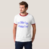 'Ich je älter erhalte, desto besser ich war! " T-Shirt (Vorne ganz)