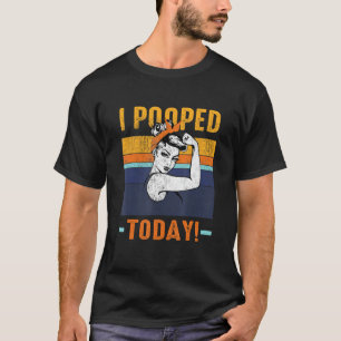Ich Kackte heute Retro Rosie-Funny Spaß Strong Wom T-Shirt