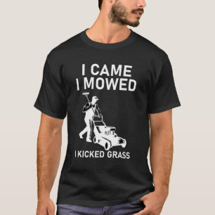 Ich kam, als ich mich mähte, wurde Grass Funny gek T-Shirt