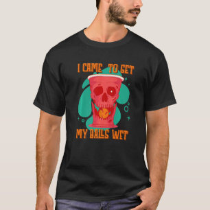 Ich kam an, um meine Bälle nass Beer Pong zu holen T-Shirt