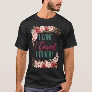 Ich kam, dass ich kümmerte, ich lehrte Lehrer Spri T-Shirt