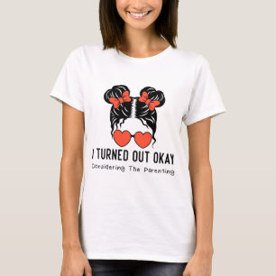 Ich kam gut an, wenn ich die Eltern betrachte T-Shirt