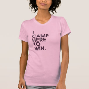 Ich kam her zu gewinnen T-Shirt