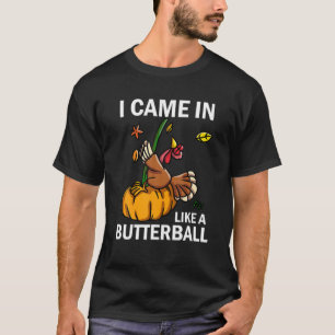 Ich kam herein wie ein Butterball-Erntedank Türke T-Shirt