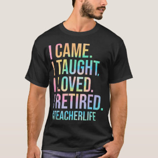 Ich kam, ich lehrte, ich liebte, ich ging in Rente T-Shirt