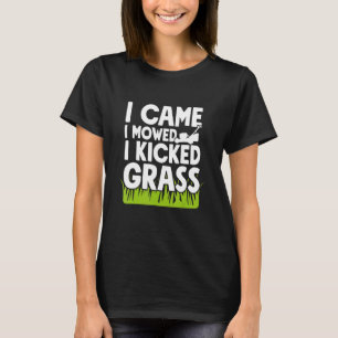 Ich kam, ich mähte, ich trat auf Gras Gärtner T-Shirt