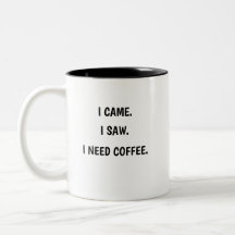 Ich kam. Ich sah. Ich brauche Kaffee. Zweifarbiger