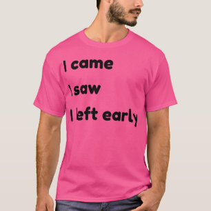 Ich kam, ich sah, ich ging früh Funny Zitate und S T-Shirt