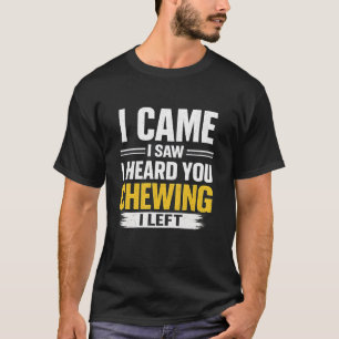 Ich kam, ich sah, ich hörte dich kauen, ich ging L T-Shirt