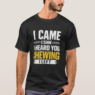 Ich kam, ich sah, ich hörte dich kauen, ich ging L T-Shirt