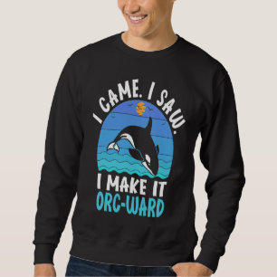 Ich kam, ich sah, ich mache es zum Orca-Schutzgebi Sweatshirt