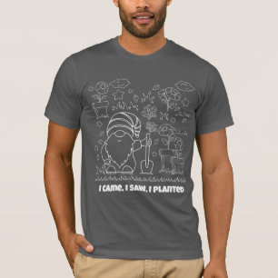 Ich kam, ich sah, ich pflanzte.- Süßer Gartenzwerg T-Shirt