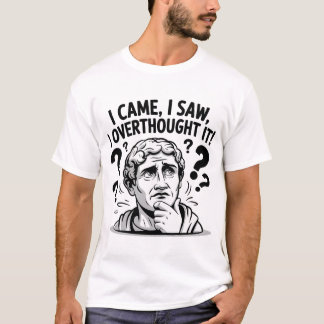 Ich kam, ich sah, ich überdachte es! T-Shirt