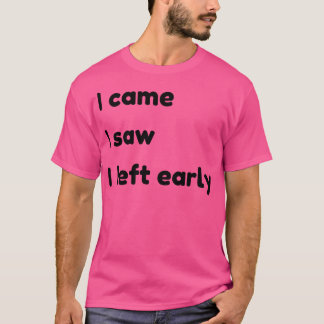 Ich kam, ich sah, ich Verließ Frühe Funny Zitate u T-Shirt