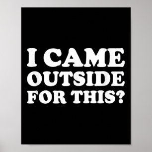 Ich kam nach draußen für dieses_ lustige Zitat Poster