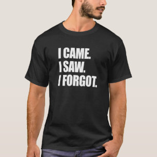 Ich kam, sah ich vergessen sarkastisch Vergesslich T-Shirt