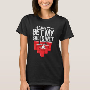 Ich kam, um meine Bälle nass funny Beer Pong Drink T-Shirt
