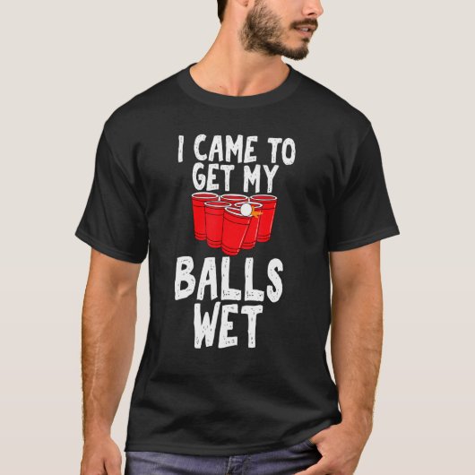 Ich kam, um meine Bälle nass Sarcastic Bierpong Un T-Shirt (Vorderseite)