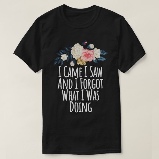 Ich kam und vergaß, was ich tat, lustig T-Shirt (Design vorne)
