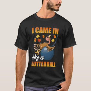 Ich kam wie ein Butterball-Erntedank in der Türkei T-Shirt