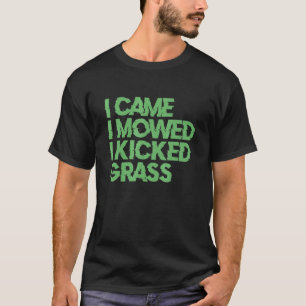 Ich kam zum Mähen, als ich den Rasenmäher kickte T-Shirt
