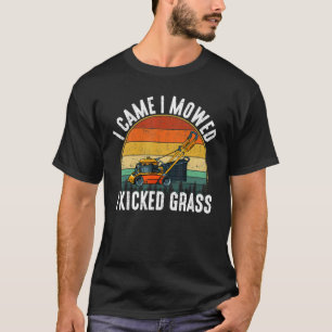 Ich kam zum Mähen, als ich die Rasenmäher kickte T-Shirt