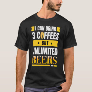 Ich kann 3 Kaffees trinken, aber unbegrenzte Biere T-Shirt