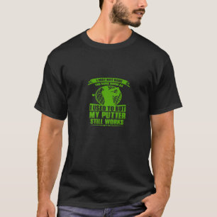 ICH KANN ALT SEIN, ABER MEIN PUTTER FUNKTIONIERT N T-Shirt