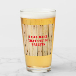 ICH KANN DAS AUS PALETTEN MACHEN GLAS