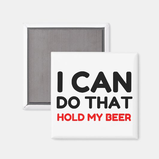 ICH KANN DAS MACHEN, WENN ICH MEIN BIER HALTE MAGNET (Vorderseite/Rückseite)