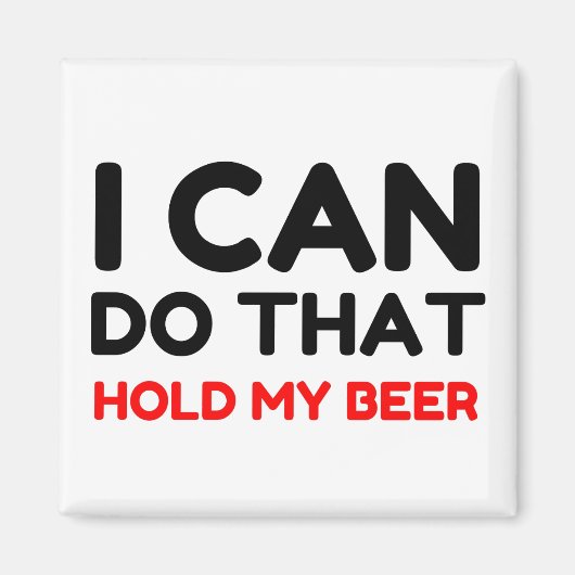 ICH KANN DAS MACHEN, WENN ICH MEIN BIER HALTE MAGNET (Vorne)