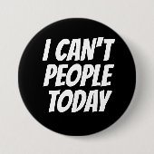 Ich kann die Leute heute nicht mit einem lustigen Button (Vorderseite)