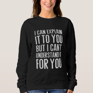 Ich kann es dir erklären, aber ich kann es nicht v sweatshirt