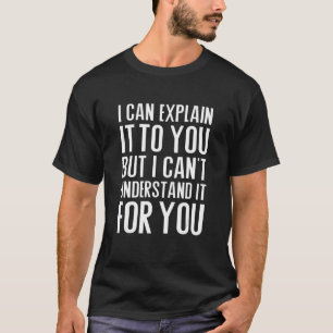 Ich kann es dir erklären, aber ich kann es nicht v T-Shirt