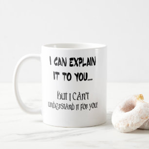 Ich kann es Ihnen erklären, aber ich kann nicht Kaffeetasse