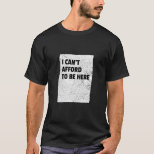 Ich kann es mir nicht leisten, hier zu sein, um da T-Shirt