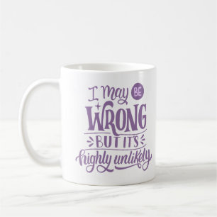 ICH KANN FALSCH SEIN, ABER ES IST HOCH UNWAHRSCHEI KAFFEETASSE