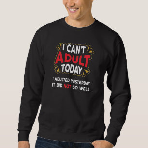Ich kann heute nicht erwachsen - ich bin gestern e sweatshirt