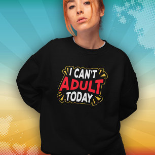Ich kann heute nicht erwachsen sein   Lustiges Int Sweatshirt
