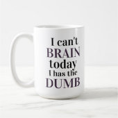 Ich kann heute nicht hirnen, ich habe den Dummen Kaffeetasse (Links)