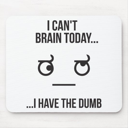 Ich kann heute nicht... Ich habe den Dumb Mousepad (Vorne)