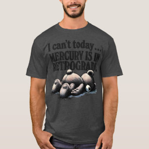 Ich kann heute nicht sagen, dass Quecksilber rücks T-Shirt