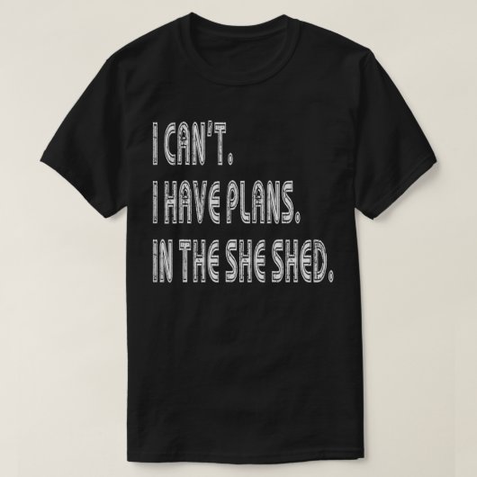 Ich kann im "She Shed Funny Ecuse" keine Pläne hab T-Shirt (Design vorne)