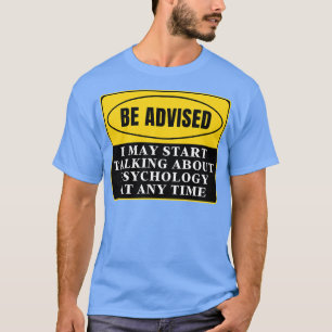 Ich kann jederzeit anfangen, über Psychologie zu s T-Shirt