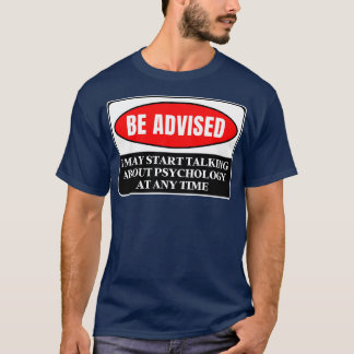 Ich kann jederzeit anfangen, über Psychologie zu s T-Shirt