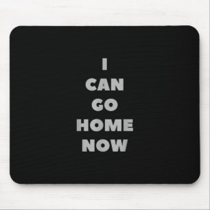 Ich kann jetzt Zuhause gehen, jetzt ist das lustig Mousepad