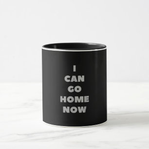 Ich kann jetzt Zuhause gehen, jetzt ist das lustig Tasse
