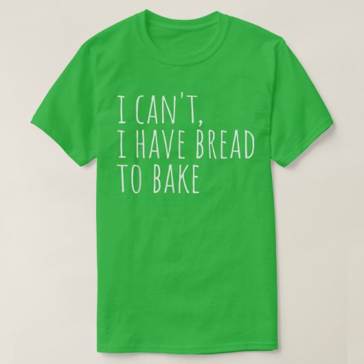 Ich kann kein Brot haben, um ein frisches Brot zu T-Shirt (Design vorne)